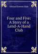 Four and Five: A Story of a Lend-A-Hand Club, Hale, Edward Everett 