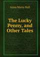 The Lucky Penny, and Other Tales, Anna Maria Hall 