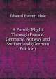 A Family Flight Through France, Germany, Norway and Switzerland (German Edition), Hale, Edward Everett 