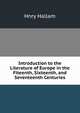 Introduction to the Literature of Europe in the Fiteenth, Sixteenth, and Seventeenth Centuries, Henry Hallam 