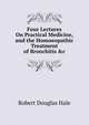 Four Lectures On Practical Medicine, and the Homoeopathic Treatment of Bronchitis &c, Robert Douglas Hale 