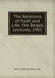 The Relations of Faith and Life: The Bedell Lectures, 1905, Arthur Crawshay Alliston Hall 