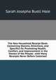 The New Household Receipt Book: Containing Maxims, Directions, and Specifics for Promoting Health, Comfort, and Improvement in the Homes of the People . with Many Receipts Never Before Collected, Sarah Josepha Buell Hale 