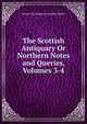 The Scottish Antiquary Or Northern Notes and Queries, Volumes 3-4, Arthur Washington Cornelius Hallen 