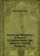 American Chemistry: A Record of Achievement, the Basis for Future Progress, Harrison Hale 