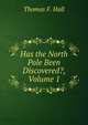 Has the North Pole Been Discovered?, Volume 1, Thomas F. Hall 