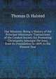 Our Missions: Being a History of the Principal Missionary Transactions of the London Society for Promoting Christianity Amongst the Jews, from Its Foundation in 1809, to the Present Year, Thomas D. Halsted 