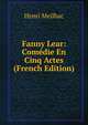 Fanny Lear: Comedie En Cinq Actes (French Edition), Henri Meilhac 