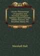 On the Threatenings of Apoplexy and Paralysis, Inorganic Epilepsy, Spinal Syncope, Hidden Seizures, the Resultant Mania, Etc, Marshall Hall 