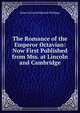 The Romance of the Emperor Octavian: Now First Published from Mss. at Lincoln and Cambridge, Halliwell-Phillipps, J. O. (James Orchard), 1820-1889 