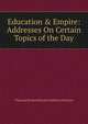 Education & Empire: Addresses On Certain Topics of the Day, Viscount Richard Burdon Haldane Haldane 