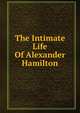 The Intimate Life Of Alexander Hamilton, 