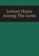 Leisure Hours Among The Gems, 