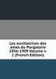 Les auxiliatrices des ames du Purgatoire 1856-1909 Volume v. 1 (French Edition), 
