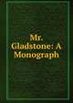 Mr. Gladstone: A Monograph, 