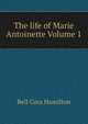 The life of Marie Antoinette Volume 1, Bell Cora Hamilton 