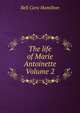 The life of Marie Antoinette Volume 2, Bell Cora Hamilton 