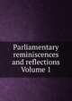 Parliamentary reminiscences and reflections Volume 1, 