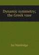 Dynamic symmetry; the Greek vase, Jay Hambidge 