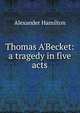 Thomas A'Becket: a tragedy in five acts, Alexander Hamilton 