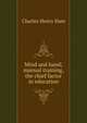 Mind and hand; manual training, the chief factor in education, Charles Henry Ham 