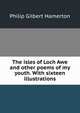 The isles of Loch Awe and other poems of my youth. With sixteen illustrations, Philip Gilbert Hamerton 