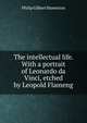 The intellectual life. With a portrait of Leonardo da Vinci, etched by Leopold Flameng, Hamerton Philip Gilbert 