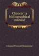 Chaucer: a bibliographical manual, Eleanor Prescott Hammond 