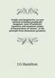 Graphs and imaginaries; an easy method of finding graphically imaginary roots of quadratic equations and imaginary points of intersections of various . of the principle from elementary geometry, J G Hamilton 