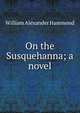 On the Susquehanna; a novel, William Alexander Hammond 