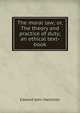 The moral law; or, The theory and practice of duty; an ethical text-book, Edward John Hamilton 
