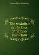 The modalist; or the laws of rational conviction, Edward John Hamilton 
