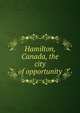 Hamilton, Canada, the city of opportunity, 
