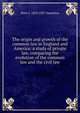 The origin and growth of the common law in England and America: a study of private law, comparing the evolution of the common law and the civil law, Peter J. 1859-1927 Hamilton 