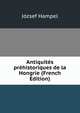 Antiquites prehistoriques de la Hongrie (French Edition), Jozsef Hampel 
