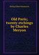Old Paris; twenty etchings by Charles Meryon, Philip Gilbert Hamerton 