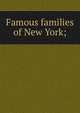 Famous families of New York;, 