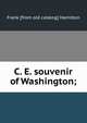 C. E. souvenir of Washington;, Frank [from old catalog] Hamilton 