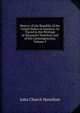 History of the Republic of the United States of America: As Traced in the Writings of Alexander Hamilton and of His Contemporaries, Volume 3, John Church Hamilton 