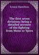 The first seven divisions: being a detailed account of the fighting from Mons to Ypres, Ernest Hamilton 