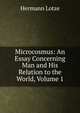 Microcosmus: An Essay Concerning Man and His Relation to the World, Volume 1, Hermann Lotze 