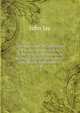 The Federalist: A Collection of Essays, Written in Favor of the New Constitution, As Agreed Upon by the Federal Convention, September 17, 1787, Jay, John 