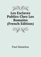 Les Esclaves Publics Chez Les Romains (French Edition), Paul Hamelius 