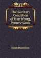 The Sanitary Condition of Harrisburg, Pennsylvania, Hugh Hamilton 