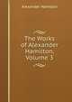 The Works of Alexander Hamilton, Volume 3, Alexander Hamilton 