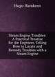 Steam Engine Troubles: A Practical Treatise for the Engineer, Telling How to Locate and Remedy Troubles with a Steam Engine, Hugo Hamkens 