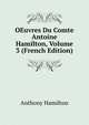 OEuvres Du Comte Antoine Hamilton, Volume 3 (French Edition), Anthony Hamilton 