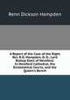 A Report of the Case of the Right Rev. R.D. Hampden, D. D., Lord Bishop Elect of Hereford: In Hereford Cathedral, the Ecclesiatical Courts, and the Queen's Bench, Renn Dickson Hampden 