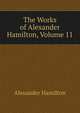 The Works of Alexander Hamilton, Volume 11, Hamilton Alexander 
