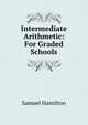Intermediate Arithmetic: For Graded Schools, Samuel Hamilton 